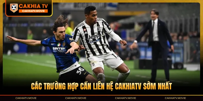 Các trường hợp cần liên hệ CakhiaTV sớm nhất