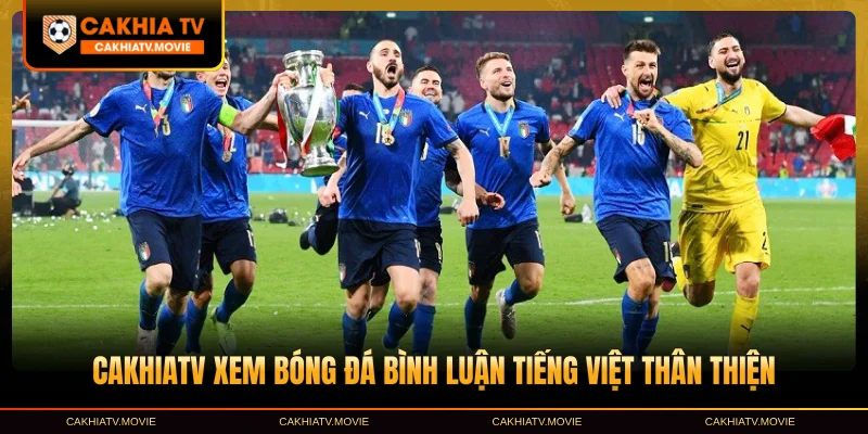 CakhiaTV xem bóng đá bình luận tiếng Việt thân thiện