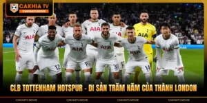 CLB Tottenham Hotspur - Di Sản Trăm Năm Của Thành London