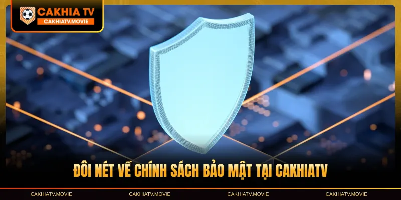 Đôi nét về chính sách bảo mật tại CakhiaTV
